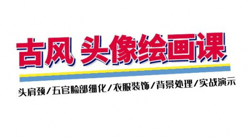 [支持免费下载]古风头像绘画课：从基础到实战，全面提升绘画技巧