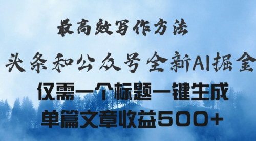 [支持免费下载]【头条与公众号AI掘金新玩法】一键生成文章，单篇收益500+的高效写作方法