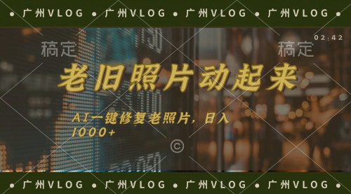 [支持免费下载]【AI修复老旧照片项目】一键修复，日入1000+，实现情感与收益的双重价值
