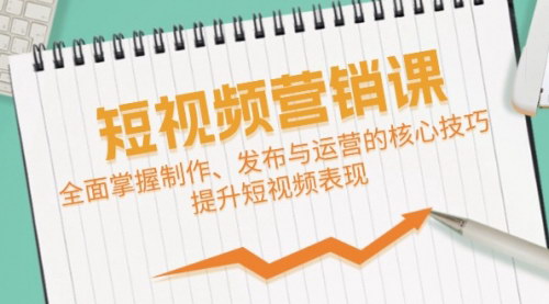 [支持免费下载]【2024年短视频营销课：全面掌握制作、发布与运营的核心技巧，提升短视频表现】