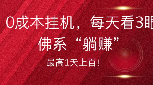 [支持免费下载]【0成本挂机】每天看3眼，佛系“躺赚”，最高1天上百！