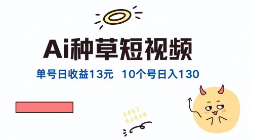 [支持免费下载]AI种草单账号日收益13元：抖音、快手、视频号多平台变现攻略