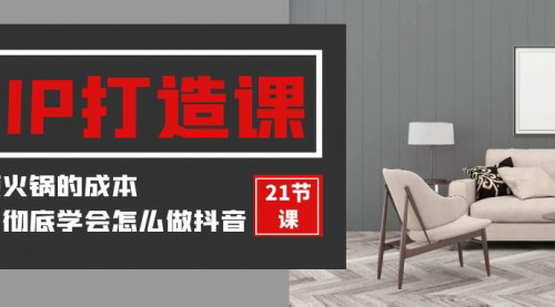 [支持免费下载]【装修建材-IP打造课】：抖音营销全攻略，21节视频课助你成功