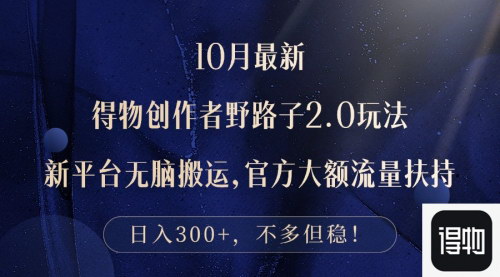 [支持免费下载]【2024年10月得物创作者野路子2.0玩法：新平台无脑搬运，日入300+】