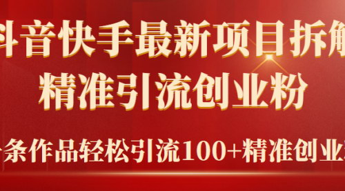 [支持免费下载]【2024抖音快手项目拆解视频引流创业指南】20分钟一条视频，单日引流100+
