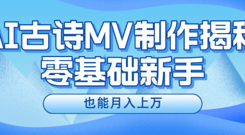 [支持免费下载]【AI古诗MV制作】快速掌握月入上万的流量红利技巧
