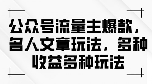 [支持免费下载]《公众号流量主爆款：名人文章玩法，多种收益多种玩法》