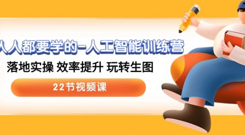 [支持免费下载]【AI技能提升】人工智能训练营，从入门到精通的22节视频课