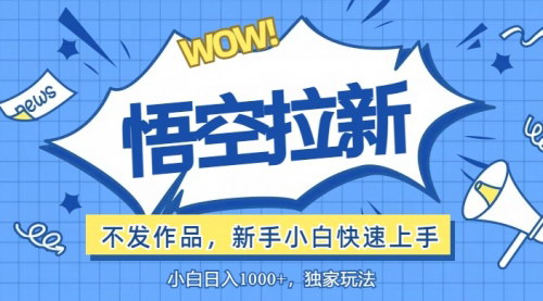 [支持免费下载]悟空拉新最新玩法：无需作品暴力出单，小白快速上手