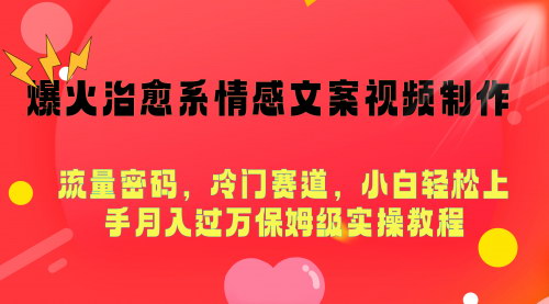 [支持免费下载]治愈系情感文案视频教程：打造爆款流量密码，小白月入过万实操指南