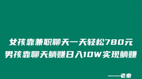 [支持免费下载]【聊天赚钱项目拆解】女孩兼职聊天日赚780元，男孩躺赚日入10W