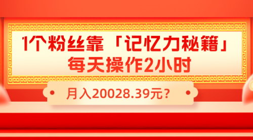 [支持免费下载]【月入20028.39元秘籍】1个粉丝如何靠记忆力课程日赚3万？
