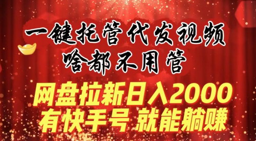 [支持免费下载]【快手号一键托管】网盘拉新，躺赚日入2000+，小白也能轻松上手！