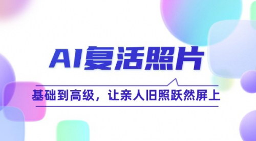 [支持免费下载]AI照片修复技术教程：从基础到高级，让老照片焕发新生