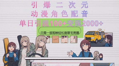 [支持免费下载]二次元动漫配音项目：日引流100+，变现2000+的宅男圈攻略