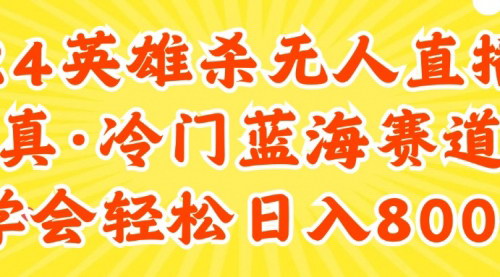[支持免费下载]《快手英雄杀无人直播：蓝海冷门赛道的稳定收入玩法》