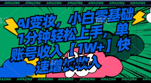 [支持免费下载]【AI变妆快速赚钱】小白1分钟上手，单账号收入1W+，流量变现攻略！