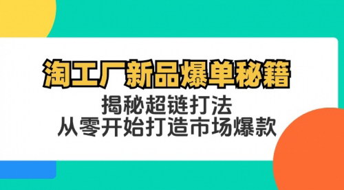 [支持免费下载]【2024年淘工厂新品爆单攻略：揭秘超链打法，打造市场爆款】