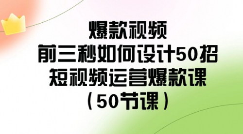 [支持免费下载]【短视频爆款秘籍】前三秒设计50招，轻松提升视频点击率