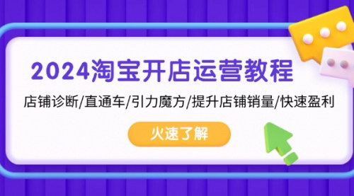 [支持免费下载]2024淘宝开店运营教程：掌握店铺诊断、直通车、引力魔方，快速提升销量与盈利