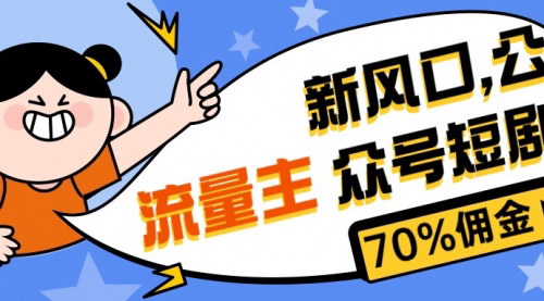 [支持免费下载]【公众号短剧推广】新风口项目，赚取70%高佣金