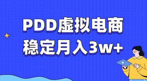 [支持免费下载]《PDD虚拟电商教程：稳定月入3w+，最适合普通人的电商项目》