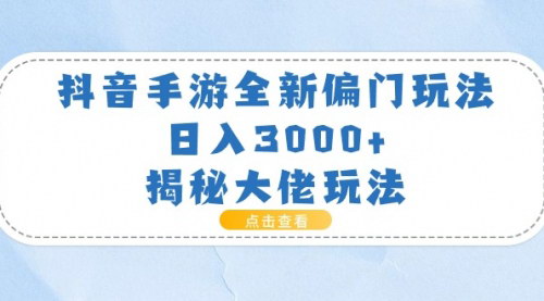 [支持免费下载]【抖音手游变现攻略】揭秘日入3000+的全新偏门玩法