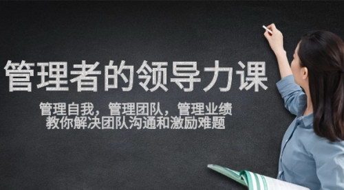 [支持免费下载]【管理者领导力课】：掌握管理自我、团队和业绩的技巧