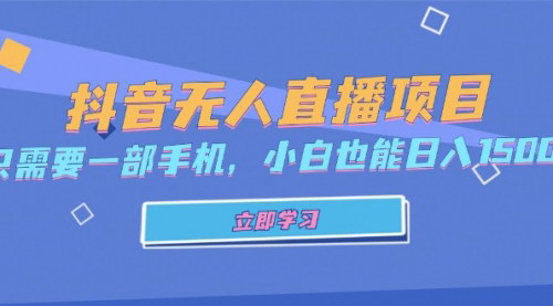 [支持免费下载]【抖音无人直播项目】一部手机日入1500+，小白也能轻松上手