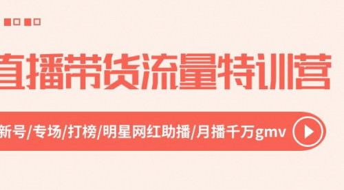 [支持免费下载]【直播带货流量特训营】起新号-专场-打榜-明星网红助播，月播千万GMV