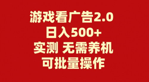 [支持免费下载]【游戏看广告2.0】无需养机，操作简单，日入500+的赚钱攻略