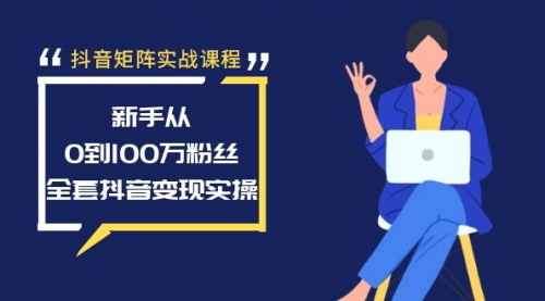 [支持免费下载]【抖音矩阵实战课程】新手从0到100万粉丝，全套抖音变现实操