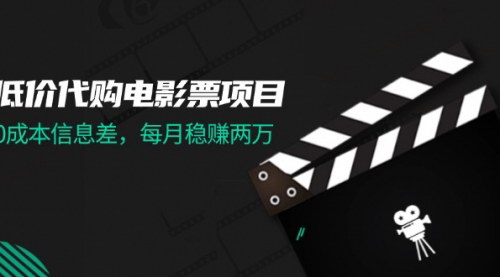 [支持免费下载]《低价代购电影票项目：0成本信息差，每月稳赚两万，轻松上手》