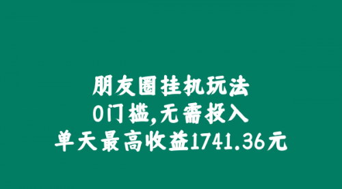 [支持免费下载]朋友圈挂机玩法：0门槛日赚1741.36元的实操指南