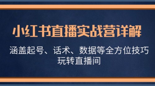 [支持免费下载]【小红书直播高手之路】VIP实战营：打造专属你的“前沿”直播话术与策略