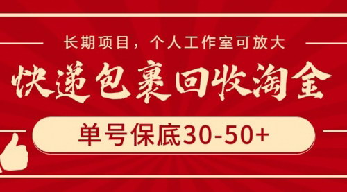 [支持免费下载]【快递包裹回收淘金】单号保底30-50+，长期稳定项目，个人工作室可放大