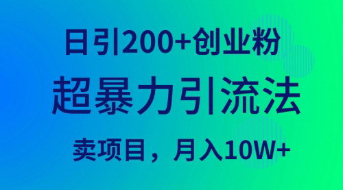 [支持免费下载]【超暴力引流法】：日引200+创业粉，卖项目月入10W+的实操教程