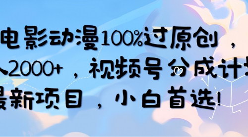 [支持免费下载]【AI电影动漫原创视频号分成计划】日入2000+，2024最新蓝海项目