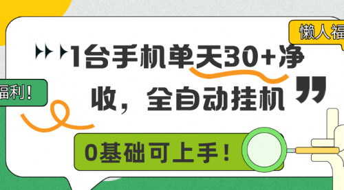 [支持免费下载]《懒人福利！1台手机单天30+净收，全自动挂机，0基础可上手！》