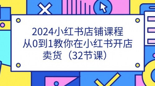 [支持免费下载]【2024小红书开店教程】从零开始，轻松掌握小红书店铺运营技巧