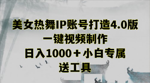 [支持免费下载]【美女热舞IP账号速成教程】一键视频制作，日入1000+的流量变现策略