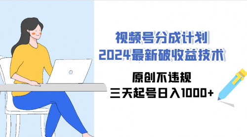 [支持免费下载]【视频号2024分成计划攻略】原创不违规，三天起号日入1000+的快速变现技术