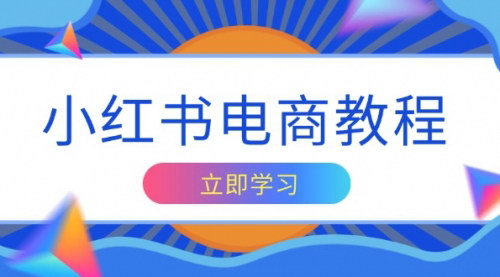 [支持免费下载]《小红书电商教程：掌握帐号定位与内容创作技巧，打造爆款，实现商业变现》