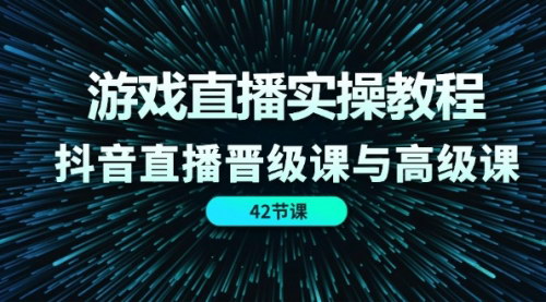 [支持免费下载]游戏直播实操教程：抖音直播晋级课与高级课