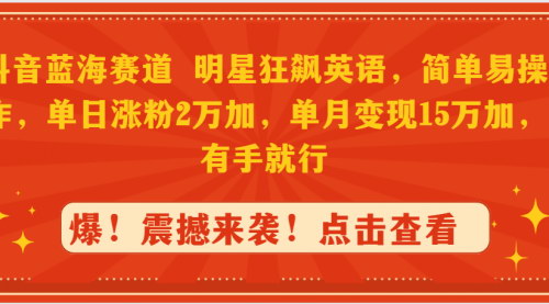 [支持免费下载]抖音蓝海赛道：明星狂飙英语，单日涨粉2万+的秘诀