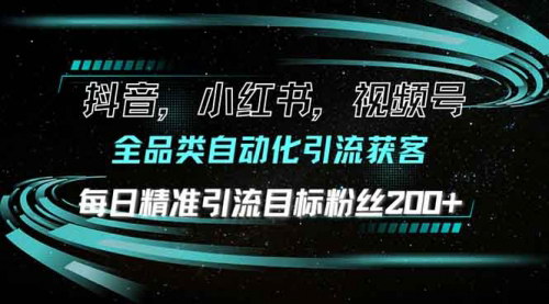 [支持免费下载]《抖音小红书视频号全品类自动化引流获客：每日精准引流，打造私域流量》