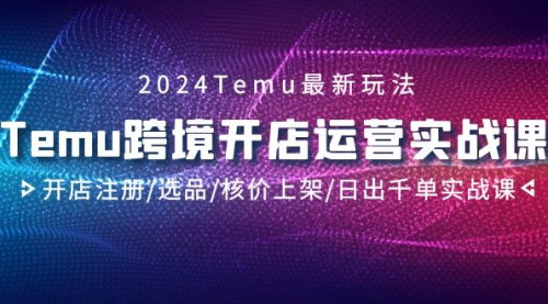 [支持免费下载]【2024Temu跨境开店攻略】实战课程，从注册到爆款打造，全方位指南