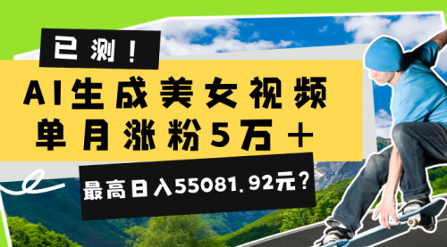 [支持免费下载]AI生成美女视频：单月涨粉5万+，最高日入55081.92元的实战揭秘