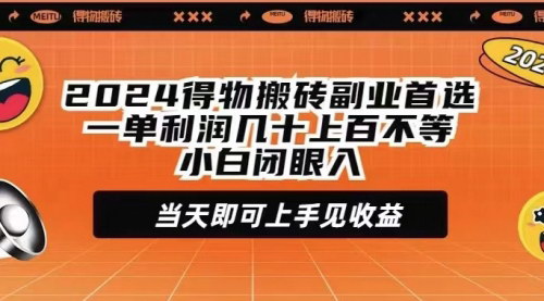 [支持免费下载]【2024得物搬砖副业攻略】一单利润几十上百，小白也能轻松上手