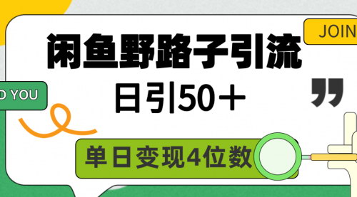 [支持免费下载]【闲鱼野路子引流创业粉】：日引50+，单日变现四位数